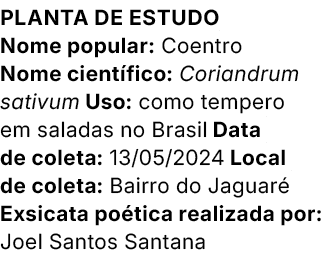 Planta de estudo Nome popular: Coentro Nome cient fico: Coriandrum sativum Uso: como tempero em saladas no Brasil Dat...