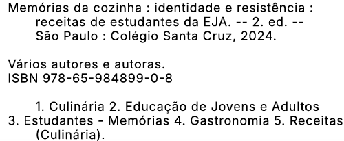 Mem rias da cozinha : identidade e resist ncia : receitas de estudantes da EJA. 2. ed. S o Paulo : Col gio Santa Cruz...