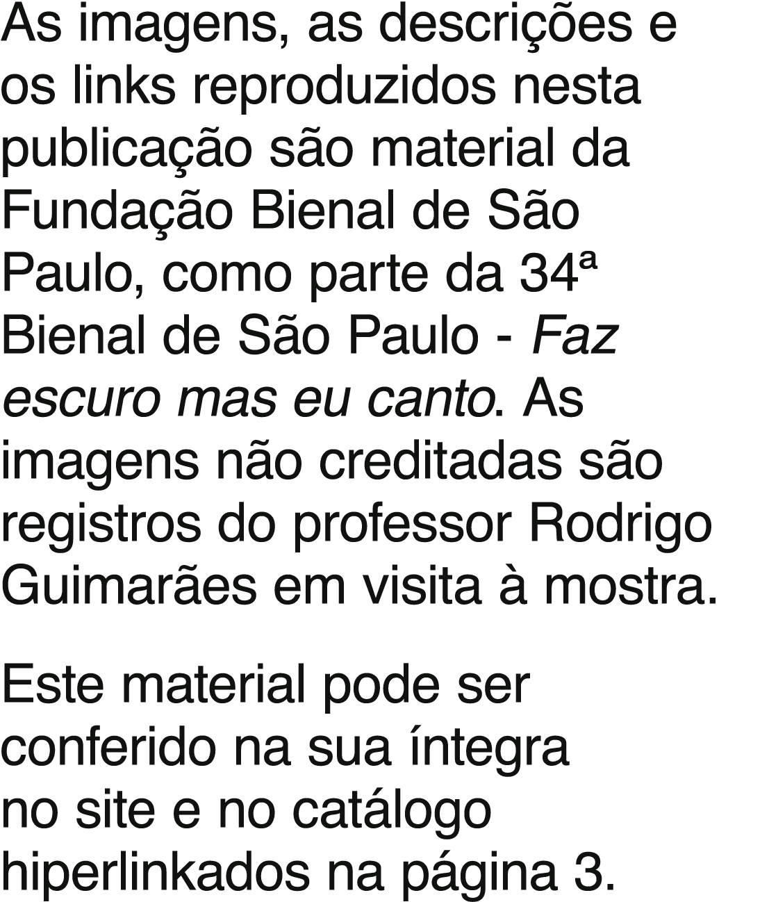 As imagens, as descrições e os links reproduzidos nesta publicação são material da Fundação Bienal de São Paulo, como   