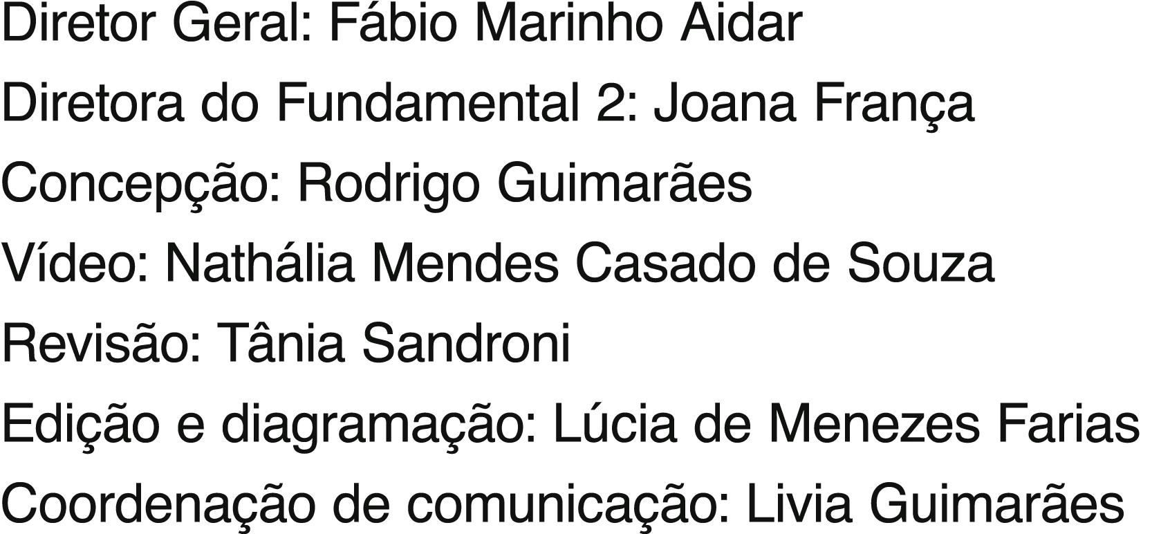 Diretor Geral: Fábio Marinho Aidar Diretora do Fundamental 2: Joana França Concepção: Rodrigo Guimarães Vídeo: Nathál   
