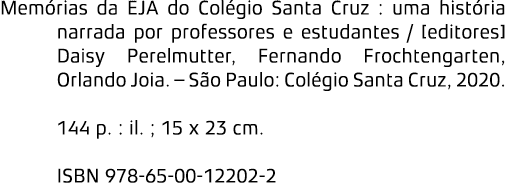 Mem rias da EJA do Col gio Santa Cruz : uma hist ria narrada por professores e estudantes / [editores] Daisy Perelmut...