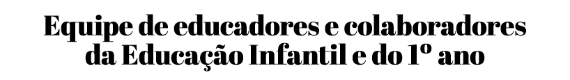 Equipe de educadores e colaboradores da Educação Infantil e do 1  ano