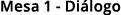 Mesa 1 - Diálogo
