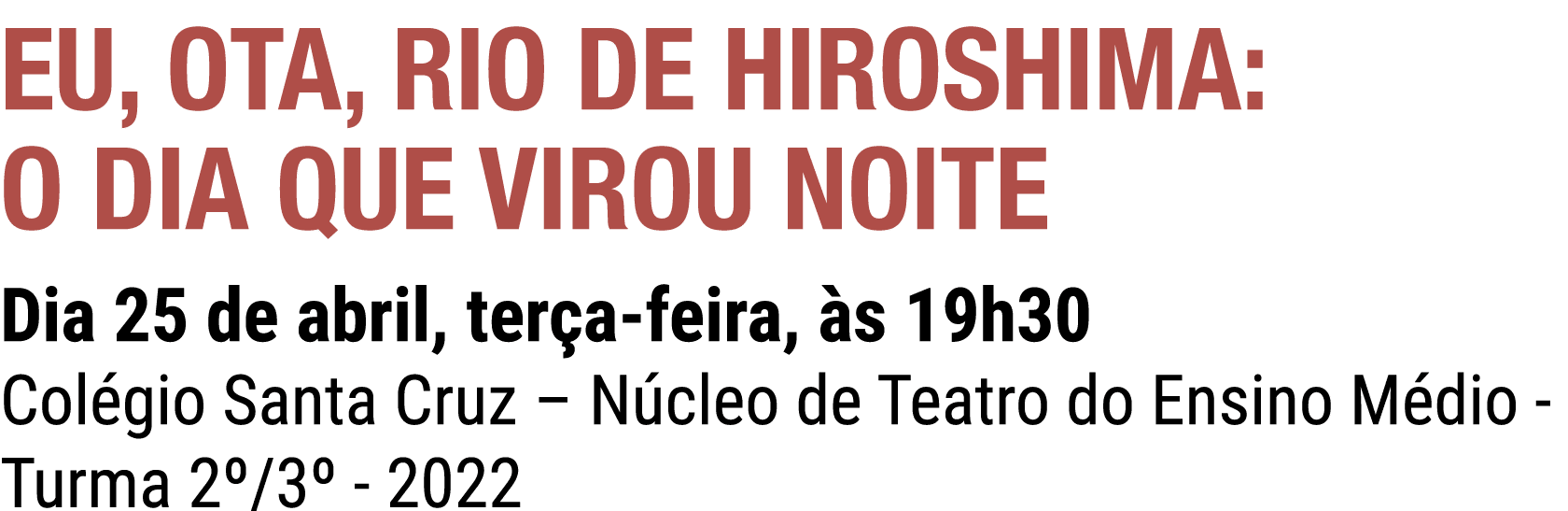 EU, OTA, RIO DE HIROSHIMA: O DIA QUE VIROU NOITE Dia 25 de abril, ter a feira, s 19h30 Col gio Santa Cruz – N cleo d...
