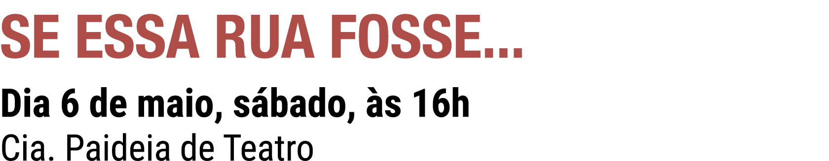 SE ESSA RUA FOSSE... Dia 6 de maio, s bado, s 16h Cia. Paideia de Teatro