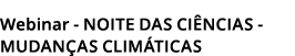 Webinar - Noite das ci ncias - mudan as clim ticas