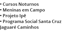 • Cursos Noturnos • Meninas em Campo • Projeto Ip • Programa Social Santa Cruz Jaguar  Caminhos 