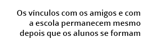 Os v nculos com os amigos e com a escola permanecem mesmo depois que os alunos se formam