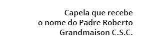 Capela que recebe o nome do Padre Roberto Grandmaison C.S.C.