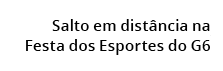  Salto em dist ncia na Festa dos Esportes do G6