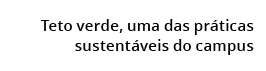  Teto verde, uma das pr ticas sustent veis do campus 