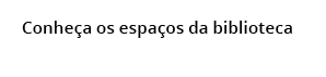 Conhe a os espa os da biblioteca