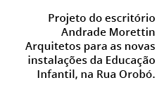  Projeto do escrit rio Andrade Morettin  Arquitetos para as novas  instala  es da Educa  o  Infantil, na Rua Orob .