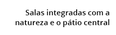  Salas integradas com a natureza e o p tio central