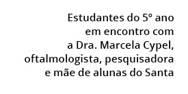  Estudantes do 5º ano em encontro com a Dra. Marcela Cypel, oftalmologista, pesquisadora e m e de alunas do Santa