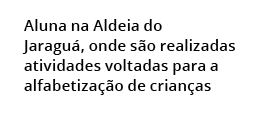  Aluna na Aldeia do Jaragu , onde s o realizadas atividades voltadas para a alfabetiza o de crian as 