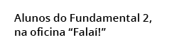 Alunos do Fundamental 2, na oficina “Fala !”
