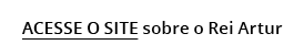 Acesse o site sobre o Rei Artur