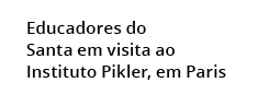  Educadores do Santa em visita ao Instituto Pikler, em Paris 