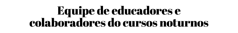 Equipe de educadores e colaboradores do cursos noturnos