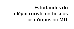  Estudandes do col gio construindo seus prot tipos no MIT