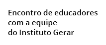  Encontro de educadores com a equipe do Instituto Gerar 