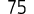 75