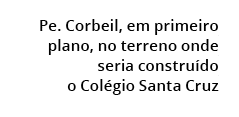 Pe. Corbeil, em primeiro plano, no terreno onde seria constru do o Col gio Santa Cruz 