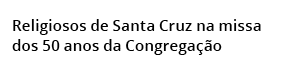 Religiosos de Santa Cruz na missa dos 50 anos da Congrega o