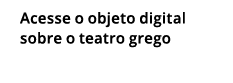 Acesse o objeto digital sobre o teatro grego