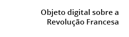 Objeto digital sobre a Revolu o Francesa 