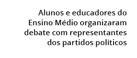 Alunos e educadores do Ensino M dio organizaram debate com representantes dos partidos pol ticos 