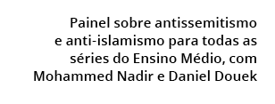 Painel sobre antissemitismo e anti islamismo para todas as s ries do Ensino M dio, com Mohammed Nadir e Daniel Douek