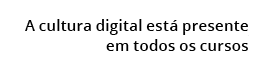 A cultura digital est presente em todos os cursos