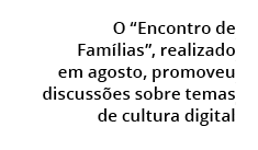 O “Encontro de Fam lias”, realizado em agosto, promoveu discuss es sobre temas de cultura digital 