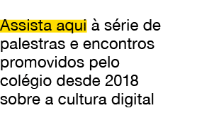 Assista aqui  s rie de palestras e encontros promovidos pelo col gio desde 2018 sobre a cultura digital