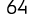 64