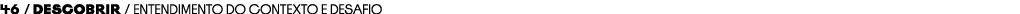 46 / Descobrir / Entendimento do contexto e desafio