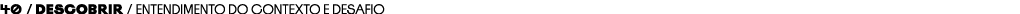 40 / Descobrir / Entendimento do contexto e desafio