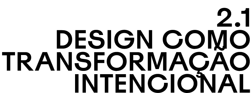 2.1 Design como transforma o intencional