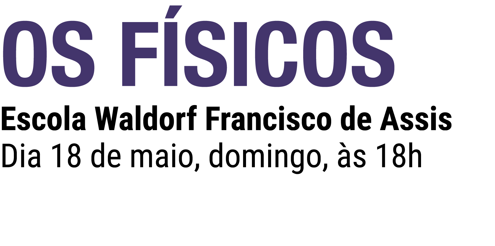 OS F SICOS Escola Waldorf Francisco de Assis Dia 18 de maio, domingo, s 18h