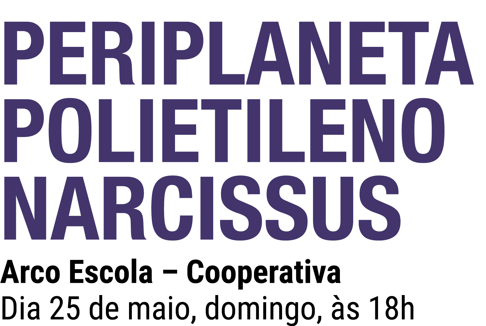 PERIPLANETA POLIETILENO NARCISSUS Arco Escola – Cooperativa Dia 25 de maio, domingo, s 18h